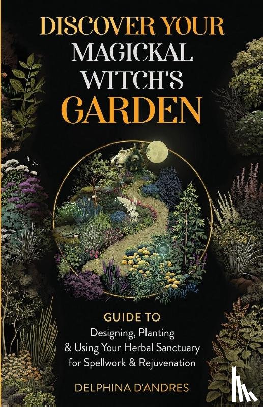 D'Andres, Delphina - Discover Your Magickal Witch's Garden