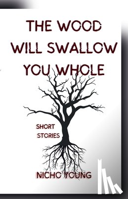 Young, Nicho - The Wood Will Swallow You Whole: Short Stories