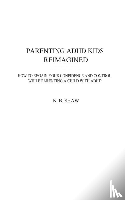 Shaw, N. B. - Parenting ADHD Kids Reimagined
