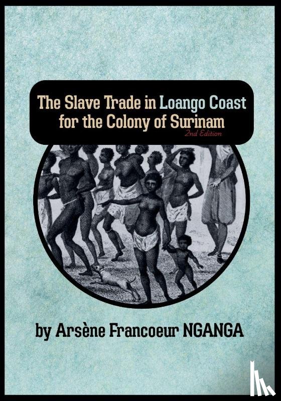 Nganga, Arsène Francoeur - The Slave Trade In Loango Coast for The Colony of Surinam