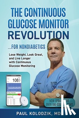 Kolodzik, Paul - The Continuous Glucose Monitor Revolution: Lose Weight, Look Great, and Live Longer with Continuous Glucose Monitoring