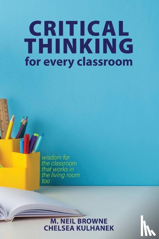Browne, M. Neil, Kulhanek, Chelsea - Critical Thinking for Every Classroom
