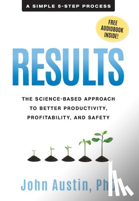 Austin, John - Results: The Science-Based Approach to Better Productivity, Profitability, and Safety