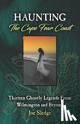 Sledge, Joe - Haunting The Cape Fear Coast: Thirteen Ghostly Legends From Wilmington And Beyond