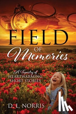 Norris, D. L. - Field of Memories: A Tapestry of Heartwarming Short Stories