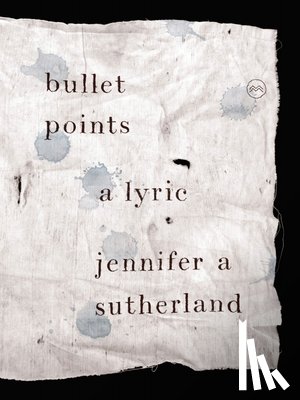 Sutherland, Jennifer A. - Bullet Points: A Lyric