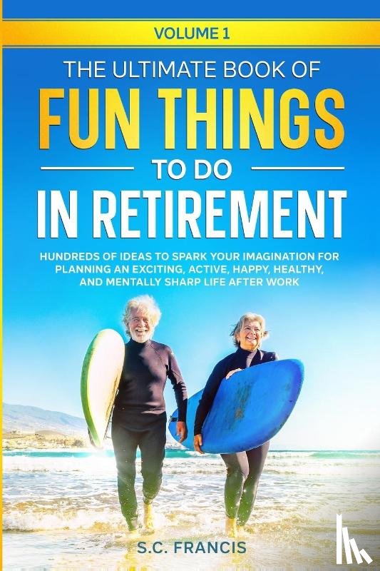 Francis, S. C. - The Ultimate Book of Fun Things to Do in Retirement Volume 1