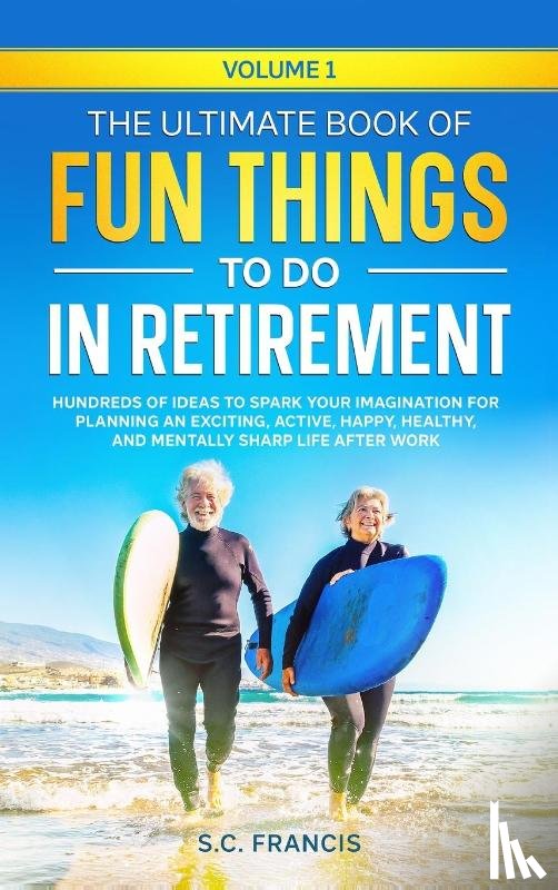 Francis, S. C. - The Ultimate Book of Fun Things to Do in Retirement Volume 1