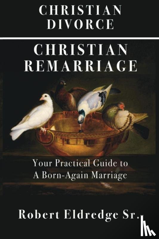 Eldredge, Robert - Christian Divorce Christian Remarriage