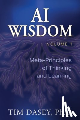 Dasey, Tim - AI Wisdom Volume 1: Meta-Principles of Thinking and Learning