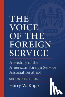 Kopp, Harry W. - The Voice of the Foreign Service: A History of the American Foreign Service Association at 100
