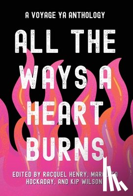 Henry, Racquel - All the Ways a Heart Burns: A Voyage YA Anthology