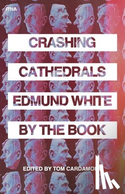 Cardamone, Tom - Crashing Cathedrals: Edmund White by the Book