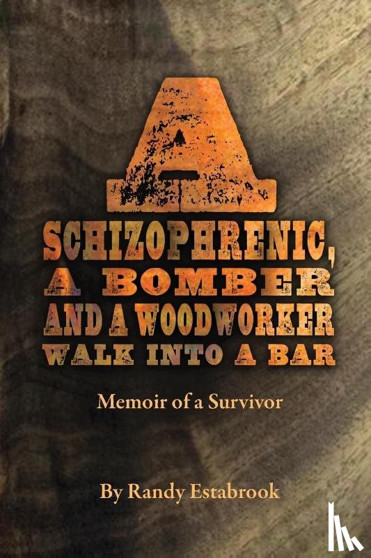 Estabrook, Randy - A Schizophrenic, A Bomber and A Woodworker Walk into A Bar