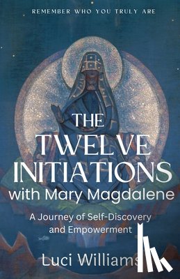 Williams, Luci - The Twelve Initiations with Mary Magdalene