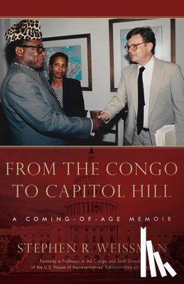 Weissman, Stephen R. - From the Congo to Capitol Hill: A Coming-of-Age Memoir