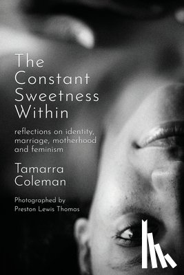 Coleman, Tamarra - The Constant Sweetness Within: reflections on identity, marriage, motherhood and feminism