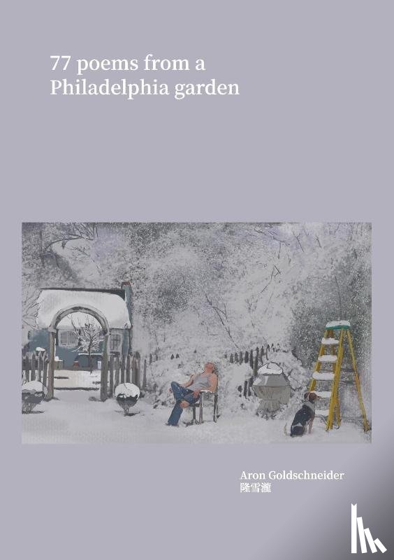 Goldschneider, Aron - 77 Poems From a Philadelphia Garden