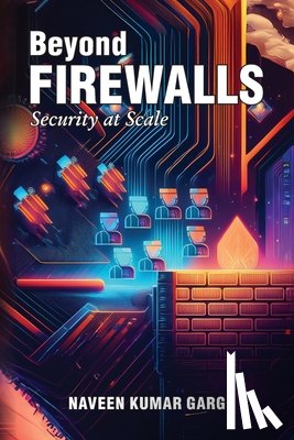 Garg, Naveen Kumar - Beyond Firewalls