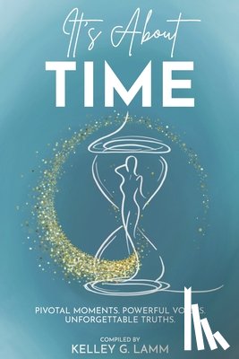Lamm, Kelley G. - It's About TIME: Pivotal Moments. Powerful Voices. Unforgettable Truths.
