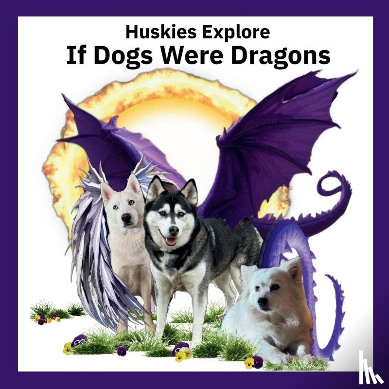 Lloyd, Elizabeth Ann - Huskies Explore If Dogs Were Dragons