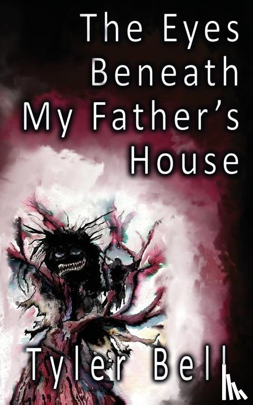 Bell, Tyler - The Eyes Beneath My Father's House