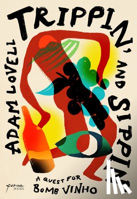 Lovell, Adam - Trippin' and Sippin': A Quest for Bomb Vinho