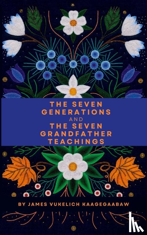 Vukelich, James - The Seven Generations and The Seven Grandfather Teachings