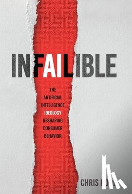 Hood, Chris - Infailible: The Artificial Intelligence Ideology Reshaping Consumer Behavior