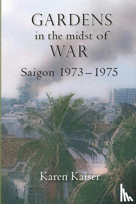 Kaiser, Karen - Gardens in the Midst of War
