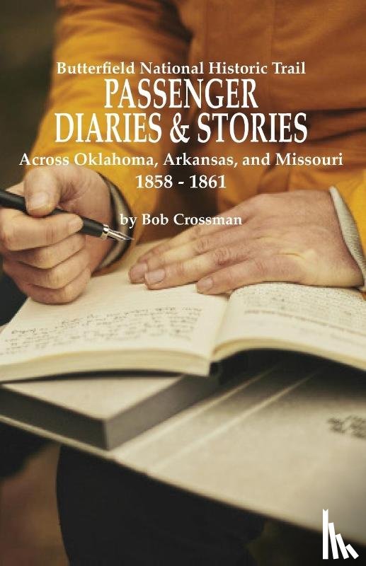 Crossman, Bob O - Butterfield Overland National Historic Trail PASSENGER DIARIES & STORIES Across Oklahoma, Arkansas, and Missouri 1858 - 1861