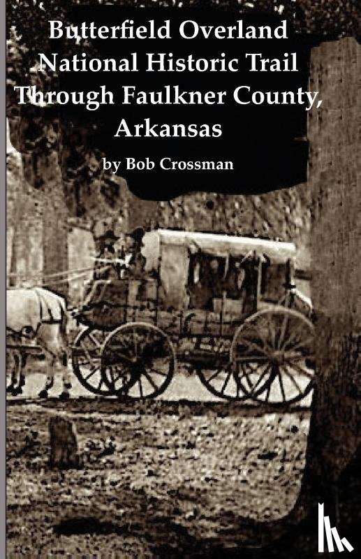 Crossman, Bob O - Butterfield Overland National Historic Trail Across Faulkner County, Arkansas