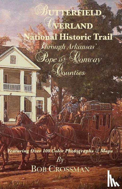 Crossman, Bob O - Butterfield Overland National Historic Trail Through Arkansas' Pope & Conway Counties