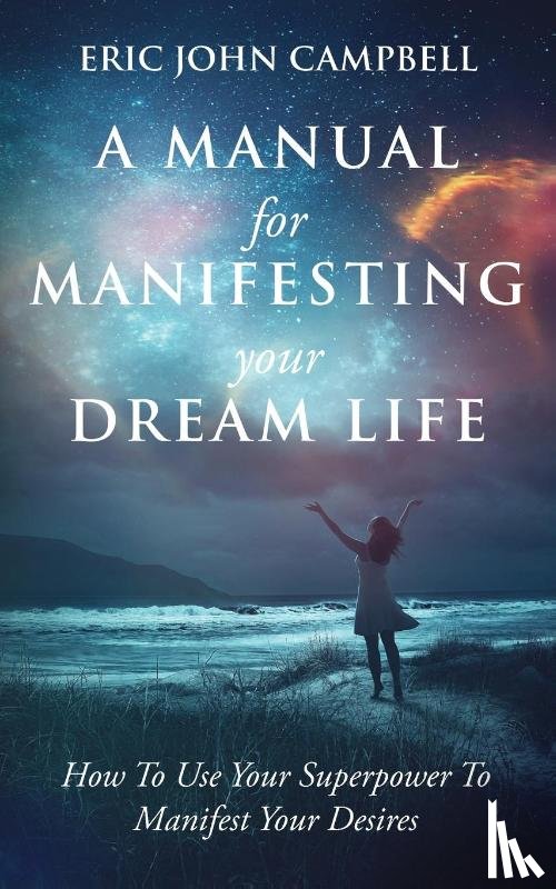 Campbell, Eric John - A Manual For Manifesting Your Dream Life
