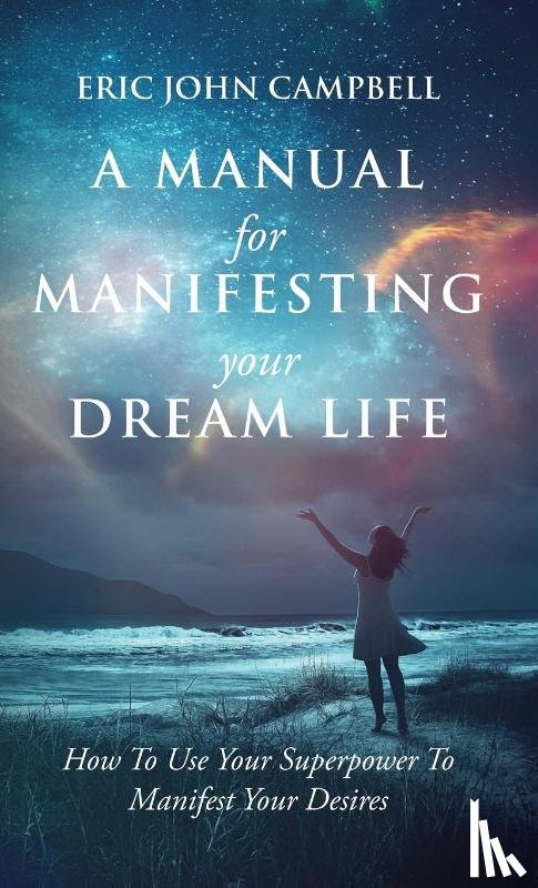 Campbell, Eric John - A Manual For Manifesting Your Dream Life