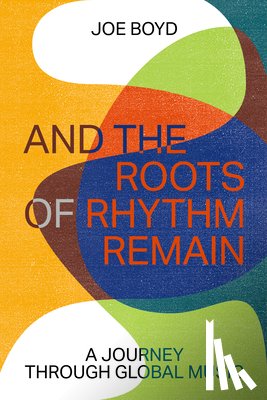 Boyd, Joe - And the Roots of Rhythm Remain