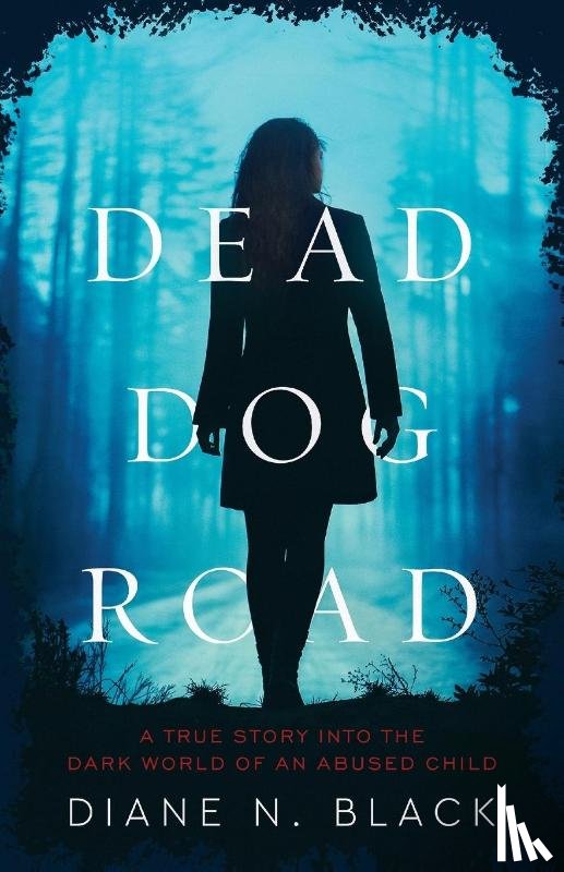 Black, Diane - DEAD DOG ROAD A True Story Into The Dark World Of An Abused Child
