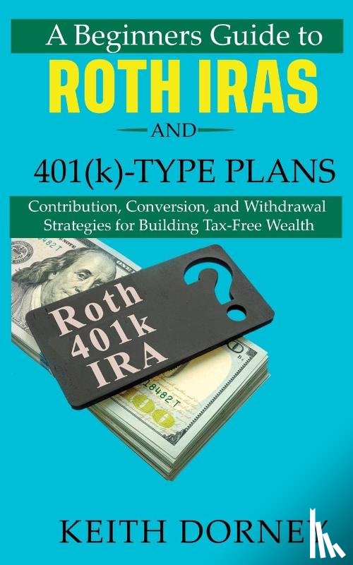Dorney, Keith - A Beginners Guide to Roth IRAs and 401(k)-Type Plans