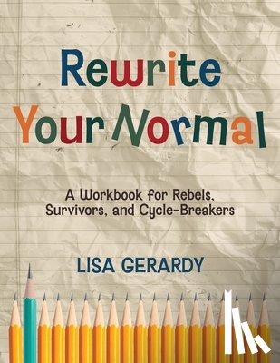 Gerardy, Lisa - Rewrite Your Normal: A Workbook for Rebels, Survivors, and Cycle-Breakers