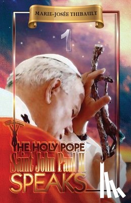 Thibault, Marie-Josée - The Holy Pope Saint John Paul II Speaks - Book 1