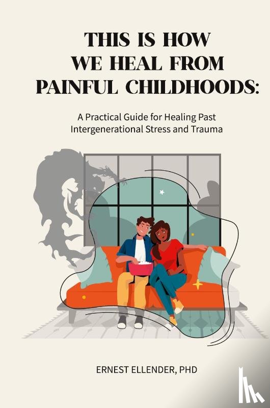 Ellender, Ernest C. - This Is How We Heal from Painful Childhoods