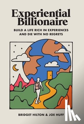 Hilton, Bridget - Experiential Billionaire: Build a Life Rich in Experiences and Die With No Regrets