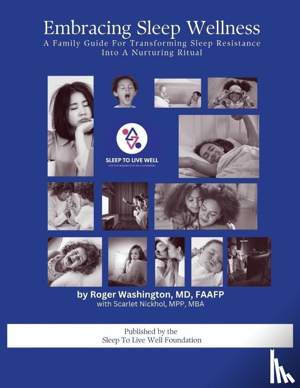 Washington MD FAAFP, Roger, Nickhol Mpp Mba, Scarlet - Embracing Sleep Wellness A Family Guide To Transforming Sleep Resistence Into A Nurturing Ritual