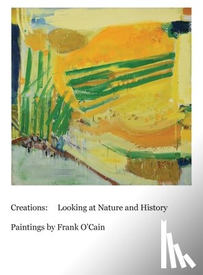 O'Cain, Frank - Creations: Looking at Nature and History: Paintings by Frank O'Cain