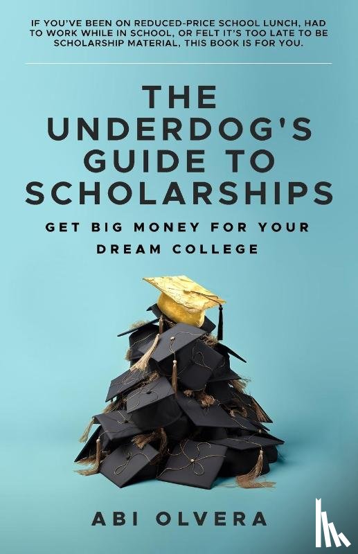 Olvera, Abi - The Underdog's Guide to Scholarships