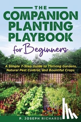 Richards, P. Joseph - The Companion Planting Playbook for Beginners