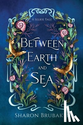 Brubaker, Sharon - Between Earth and Sea: A Sultry, Selkie Romantasy