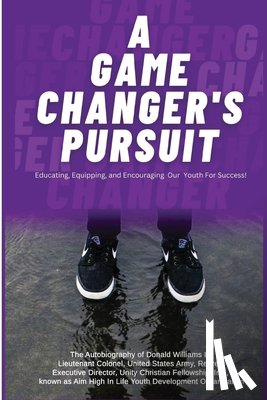 Williams, Donald - A Game Changer Pursuit: The Autobiography of Donald Williams, II, Lieutenant Colonel, United States Army, Retired, Executive Director, Unity C