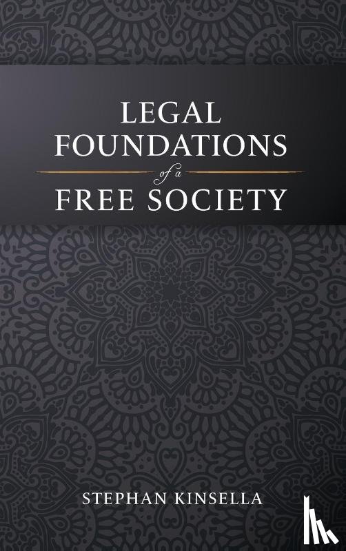 Kinsella, Stephan - Legal Foundations of a Free Society