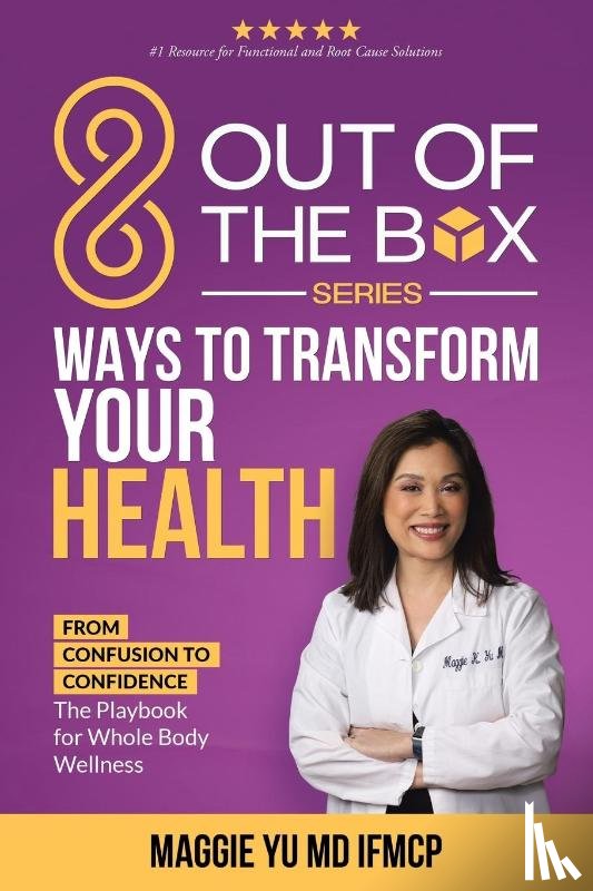 Yu MD IFMCP, Maggie - 8 Out of the Box Ways to Transform Your Health